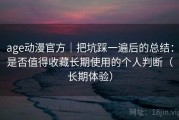 age动漫官方｜把坑踩一遍后的总结：是否值得收藏长期使用的个人判断（长期体验）