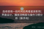 连续使用一段时间后再看星辰影院：界面设计、播放流畅度与操作习惯分析（新手向）