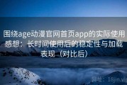 围绕age动漫官网首页app的实际使用感想：长时间使用后的稳定性与加载表现（对比后）