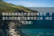樱桃视频使用后的直观印象整理：资源失效时的替代方案体验记录（稳定性观察）