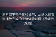 黑料网不完全体验说明：从进入首页到播放完成的完整体验过程（稳定性观察）