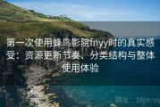 第一次使用蜂鸟影院fnyy时的真实感受：资源更新节奏、分类结构与整体使用体验