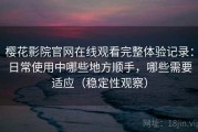 樱花影院官网在线观看完整体验记录：日常使用中哪些地方顺手，哪些需要适应（稳定性观察）