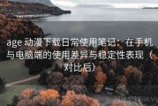 age 动漫下载日常使用笔记：在手机与电脑端的使用差异与稳定性表现（对比后）