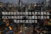 围绕星辰影院在线观看免费观看电视的实际使用感想：内容覆盖范围与推荐逻辑的直观感受