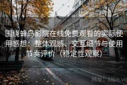 围绕蜂鸟影院在线免费观看的实际使用感想：整体观感、交互细节与使用节奏评价（稳定性观察）