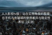 人人影视tv版｜站在实用角度的整理：在手机与电脑端的使用差异与稳定性表现（实测）