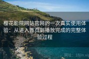 樱花影院网站官网的一次真实使用体验：从进入首页到播放完成的完整体验过程