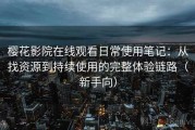 樱花影院在线观看日常使用笔记：从找资源到持续使用的完整体验链路（新手向）