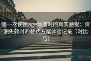第一次使用age动漫时的真实感受：资源失效时的替代方案体验记录（对比后）