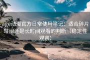 age动漫官方日常使用笔记：适合碎片时间还是长时间观看的判断（稳定性观察）
