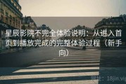 星辰影院不完全体验说明：从进入首页到播放完成的完整体验过程（新手向）