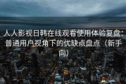 人人影视日韩在线观看使用体验复盘：普通用户视角下的优缺点盘点（新手向）