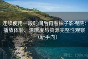连续使用一段时间后再看柚子影视院：播放体验、清晰度与资源完整性观察（新手向）