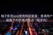 柚子影视app使用体验复盘：普通用户视角下的优缺点盘点（新手向）