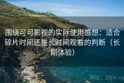 围绕可可影视的实际使用感想：适合碎片时间还是长时间观看的判断（长期体验）