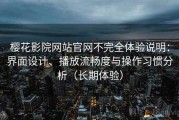 樱花影院网站官网不完全体验说明：界面设计、播放流畅度与操作习惯分析（长期体验）