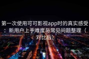 第一次使用可可影视app时的真实感受：新用户上手难度与常见问题整理（对比后）