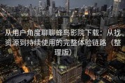 从用户角度聊聊蜂鸟影院下载：从找资源到持续使用的完整体验链路（整理版）