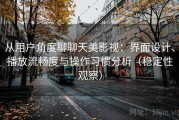 从用户角度聊聊天美影视：界面设计、播放流畅度与操作习惯分析（稳定性观察）