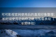 可可影视官网使用后的直观印象整理：长时间使用后的稳定性与加载表现（长期体验）