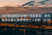 柚子影视网页版使用体验复盘：是否值得收藏长期使用的个人判断（实测）