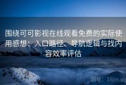 围绕可可影视在线观看免费的实际使用感想：入口路径、导航逻辑与找内容效率评估