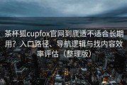 茶杯狐cupfox官网到底适不适合长期用？入口路径、导航逻辑与找内容效率评估（整理版）