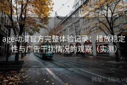 age动漫官方完整体验记录：播放稳定性与广告干扰情况的观察（实测）