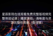 星辰影院在线观看免费完整版视频完整体验记录：播放体验、清晰度与资源完整性观察（整理版）