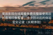 星辰影院在线观看免费完整版使用后的直观印象整理：多次回访后的体验变化记录（长期体验）
