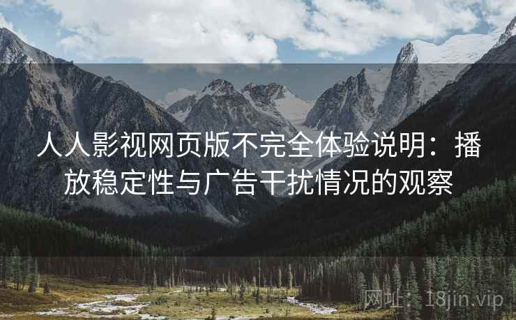人人影视网页版不完全体验说明：播放稳定性与广告干扰情况的观察